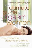 The Ultimate Guide to Orgasm for Women: How to Become Orgasmic for a Lifetime