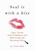 Seal It with a Kiss: Tips, Tricks, and Techniques for Delivering the Knockout Kiss GIFT Edition