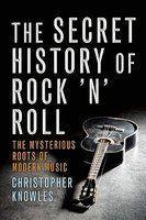 The Secret History of Rock 'n' Roll: The Mysterious Roots of Modern Music