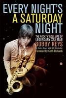 Every Night's a Saturday Night: The Rock 'n' Roll Life of Legendary Sax Man Bobby Keys