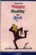 How to Be Happy, Healthy and Rich