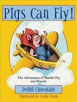 Pigs Can Fly!: The Adventures of Harriet Pig and Friends