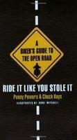 A Biker's Guide to the Open Road: Ride It Like You Stole It 1st ed Edition