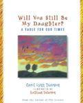 Will You Still Be My Daughter?: A Fable for Our Times 1st Edition