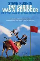 The Caddie Was a Reindeer: And Other Tales of Extreme Recreation Reprint Edition