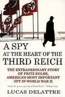 A Spy at the Heart of the Third Reich: The Extraordinary Story of Fritz Kolbe, America's Most Important Spy in World War II 01 Edition