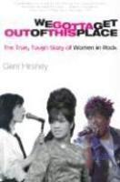 We Gotta Get Out of This Place: The True, Tough Story of Women in Rock Reprint Edition