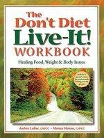 The Don't Diet, Live-It! Workbook: Healing Food, Weight and Body Issues