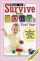 How to Survive Your Baby's First Year: By Hundreds of Happy Moms and Dads Who Did