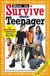 How to Survive Your Teenager: By Hundreds of Still-Sane Parents Who Did and Some Things to Avoid from a Few Whose Kids Drove Them Nuts