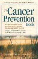 The Cancer Prevention Book: A Complete Mind/Body Approach to Stopping Cancer Before It Starts