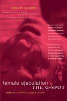 Female Ejaculation and the G-Spot: Not Your Mother's Orgasm Book!