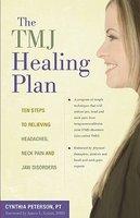 The TMJ Healing Plan: Ten Steps to Relieving Headaches, Neck Pain and Jaw Disorders Original Edition