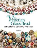 The Venetian Glass Bead: 24 Colorful Jewelry Projects