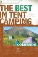 The Best in Tent Camping: Colorado: A Guide for Car Campers Who Hate RVs, Concrete Slabs, and Loud Portable Stereos 0004 Edition