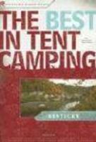 The Best in Tent Camping, Kentucky: A Guide for Car Campers Who Hate RVs, Concrete Slabs, and Loud Portable Steros 1st Edition