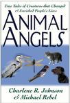 Animal Angels: True Tales of Creatures That Changed and Enriched People's Lives