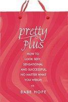 Pretty Plus: How to Look Sexy, Sensational, and Successful, No Matter What You Weigh