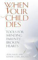 When Your Child Dies: Tools for Mending Parents' Broken Hearts