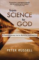 From Science to God: A Physicist's Journey Into the Mystery of Consciousness New ed Edition