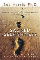 Sacred Selfishness: A Guide to Living a Life of Substance New title Edition