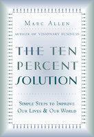 The Ten Percent Solution: Simple Steps to Improve Our Lives and Our World