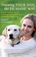 Training Your Dog the Humane Way: Simple Teaching Tips for Resolving Problem Behaviors & Raising a Happy Dog