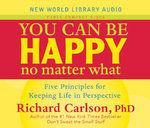 You Can Be Happy No Matter What: Five Principles for Keeping Life in Perspective Abridged Edition