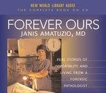 Forever Ours: Real Stories of Immortality and Living from a Forensic Pathologist Unabridged Edition