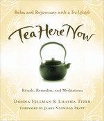 Tea Here Now: Relax and Rejuvenate with a Tea Lifestyle - Rituals, Remedies, and Meditations First Printing Edition
