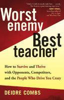 Worst Enemy, Best Teacher: How to Survive and Thrive with Opponents, Competitiors, and the People Who Drive You Crazy