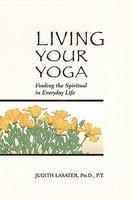 Living Your Yoga: Finding the Spiritual in Everyday Life