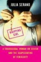 Whipping Girl: A Transsexual Woman on Sexism and the Scapegoating of Femininity annotated edition Edition