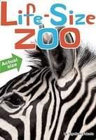Life-Size Zoo: From Tiny Rodents to Gigantic Elephants, an Actual Size Animal Encyclopedia