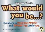 Would You Rather...?'s What Would You Be...?: Questions to Find Out Who and What You Really Are