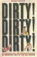 Dirty! Dirty! Dirty!: Of Playboys, Pigs, and Penthouse Paupers-An American Tale of Sex and Wonder