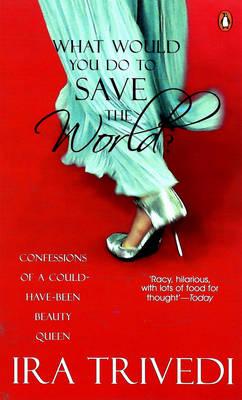 What Would You Do to Save the World?: Confessions of a Could-have-been Beauty Queen