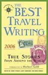 The Best Travel Writing: True Stories from Around the World 2006  Edition