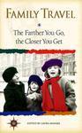 Family Travel: The Farther You Go, the Closer You Get 1st ed Edition