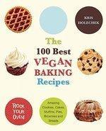 The 100 Best Vegan Baking Recipes: Amazing Cookies, Cakes, Muffins, Pies, Brownies and Breads Original Edition