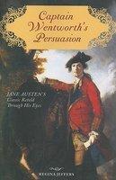 Captain Wentworth's Persuasion: Jane Austen's Classic Retold Through His Eyes