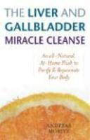 The Liver and Gallbladder Miracle Cleanse: An All-Natural, At-Home Flush to Purify and Rejuvenate Your Body