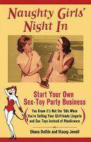 Naughty Girls' Night in: Start Your Own Sex-Toy Party Business (You Know It's Not the '50s When You're Selling Your Girlfriends Lingerie and Se illustrated edition Edition