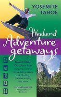 Weekend Adventure Getaways Yosemite Tahoe: Travel Info and Outdoor Fun illustrated edition Edition