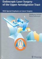 Endoscopic Laser Surgery of the Upper Aerodigestive Tract With Special Emphasis on Cancer Surgery 1st Edition