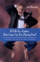 If Life Is a Game, How Come I'm Not Having Fun?: A Guide to Life's Challenges