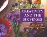 Creativity and the Six Senses: Discover New Abilities, Sharpen Your Awarness