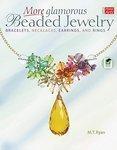 More Glamorous Beaded Jewelry: Bracelets, Necklaces, Earrings, and Rings First Edition