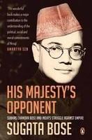 His Majesty's Opponent: Subhas Chandra Bose and India's Struggle against Empire