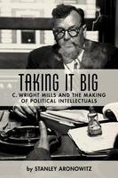 Taking It Big: C. Wright Mills and the Making of Political Intellectuals